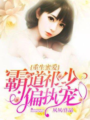 重生蜜爱霸道祁执少偏执宠txt